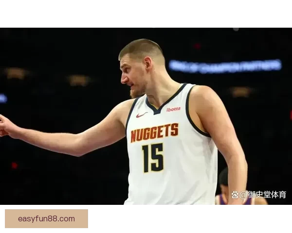 约基奇称穆雷状态火爆 愿意为队友送助攻助力球队进步